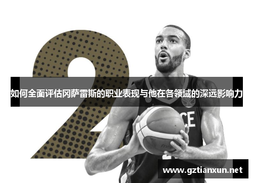 如何全面评估冈萨雷斯的职业表现与他在各领域的深远影响力